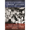 The End of American Labor Unions: The Right-to-Work Movement and the Erosion of Collective Bargaining - Hardcover