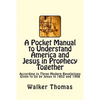 A Pocket Manual to Understand America and Jesus in Prophecy Together: According to Three Modern Revelations Given to Us by Jesus in 1852 and 1908 - Paperback