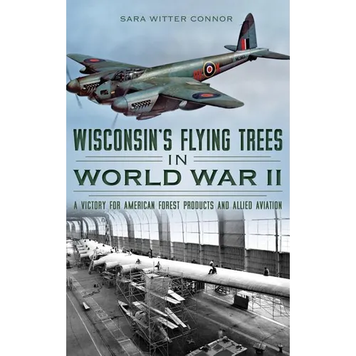 Wisconsin's Flying Trees in World War II: A Victory for American Forest Products and Allied Aviation - Hardcover
