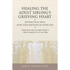 Healing the Adult Sibling's Grieving Heart: 100 Practical Ideas After Your Brother or Sister Dies - Paperback