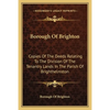 Borough Of Brighton: Copies Of The Deeds Relating To The Division Of The Tenantry Lands In The Parish Of Brighthelmston: In The Year 1822 (1878) - Paperback