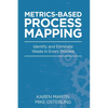 Metrics-Based Process Mapping: Identify and Eliminate Waste in Every Process - Paperback