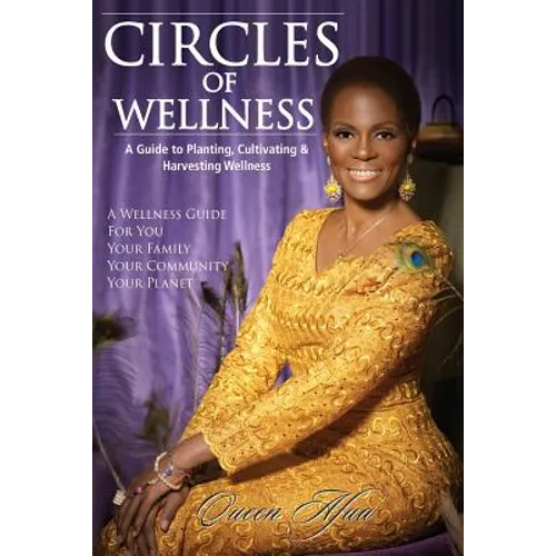 Circles of Wellness: A Guide to Planting, Cultivating and Harvesting Wellness - Paperback