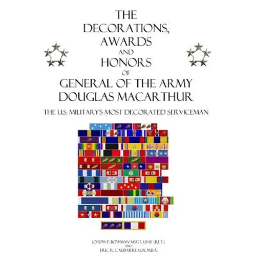 The Decorations, Awards and Honors of General of the Army Douglas MacArthur: The U.S. Military's Most Decorated Serviceman - Paperback