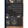 Constitution for Subordinate Lodges of the Knights of Pythias [microform] - Paperback