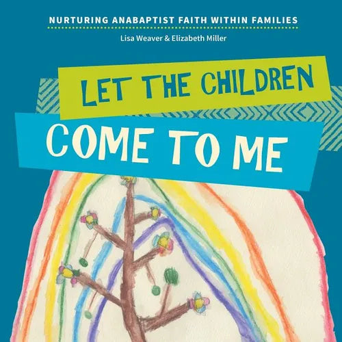Let the Children Come to Me: Nurturing Anabaptist Faith Within Families - Paperback