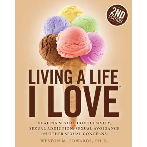 Living a Life I Love, Second Edition: Healing sexual compulsivity, sexual addiction, sexual avoidance and other sexual concerns. - Paperback