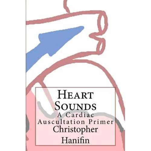 Heart Sounds: A Cardiac Auscultation Primer - Paperback