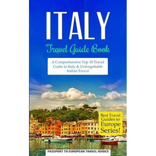 Italy: Travel Guide Book: A Comprehensive Top Ten Travel Guide to Italy & Unforgettable Italian Travel - Paperback
