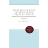 Great Britain and the Creation of the League of Nations: Strategy, Politics, and International Organization, 1914-1919 - Paperback