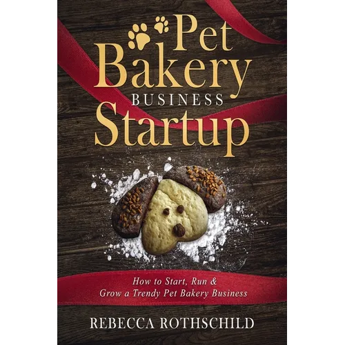 Pet Bakery Business Startup: How to Start, Run & Grow a Trendy Pet Bakery Business - Paperback
