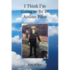 I Think I'm Going to Be an Airline Pilot - Paperback