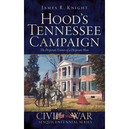 Hood's Tennessee Campaign: The Desperate Venture of a Desperate Man - Hardcover