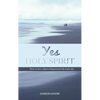 Yes Holy Spirit: How to Live a Spirit-Empowered Life Everyday - Paperback