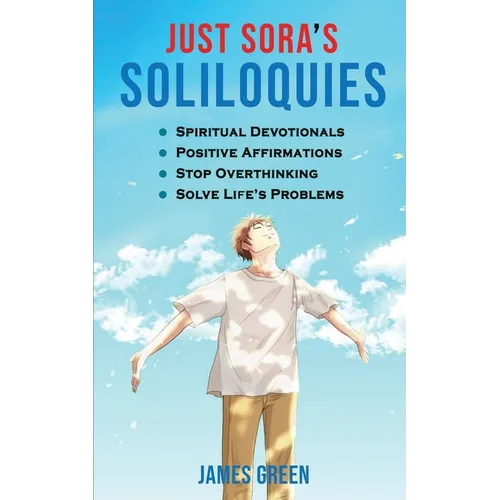 Just Sora's Soliloquies: 50+ Spiritual Devotionals & Positive Affirmations To Attract Happiness, Cultivate Abundance and Wellbeing, Stop Overthinking, - Paperback