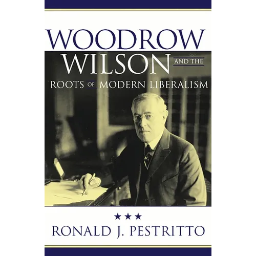 Woodrow Wilson and the Roots of Modern Liberalism - Paperback