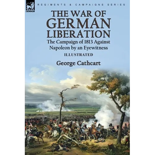 The War of German Liberation: the Campaign of 1813 Against Napoleon by an Eyewitness - Hardcover