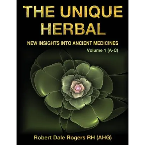 The Unique Herbal - Volume 1 (A-C): New Insights into Ancient Medicines - Paperback