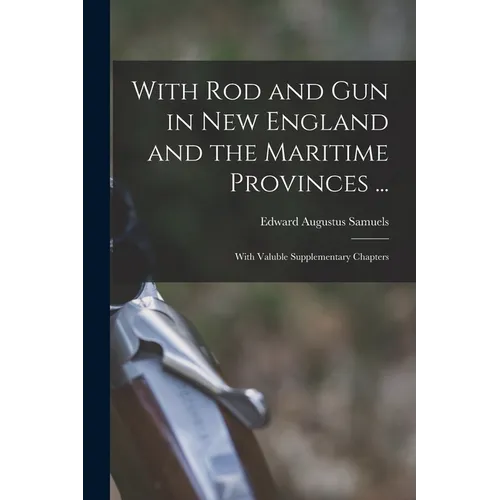 With Rod and Gun in New England and the Maritime Provinces ...: With Valuble Supplementary Chapters - Paperback