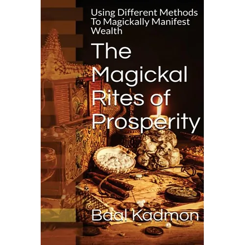The Magickal Rites of Prosperity: Using Different Methods To Magickally Manifest Wealth - Paperback