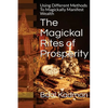 The Magickal Rites of Prosperity: Using Different Methods To Magickally Manifest Wealth - Paperback