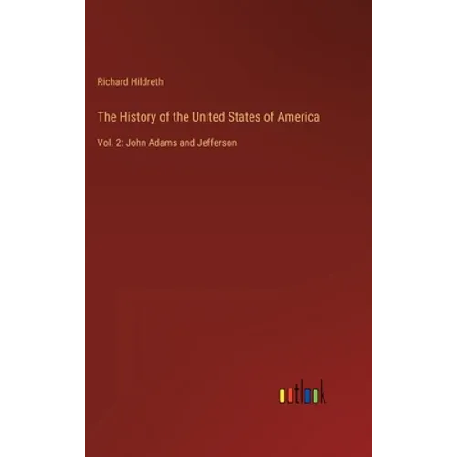 The History of the United States of America: Vol. 2: John Adams and Jefferson - Hardcover
