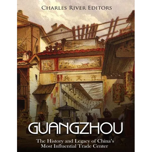 Guangzhou: The History and Legacy of China's Most Influential Trade Center - Paperback