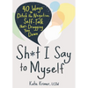 Sh*t I Say to Myself: 40 Ways to Ditch the Negative Self-Talk That's Dragging You Down - Paperback