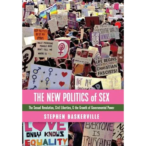 The New Politics of Sex: The Sexual Revolution, Civil Liberties, and the Growth of Governmental Power - Hardcover