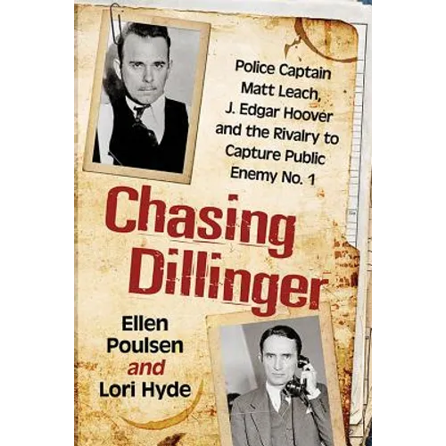 Chasing Dillinger: Police Captain Matt Leach, J. Edgar Hoover and the Rivalry to Capture Public Enemy No. 1 - Paperback