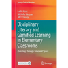 Disciplinary Literacy and Gamified Learning in Elementary Classrooms: Questing Through Time and Space - Paperback