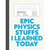 Epic Physics Stuffs I Learned Today: 8.5" x 11" 4x4 Graph Ruled Composition/Exercise Book, 160 pages, Perfect for Physics Students - Paperback