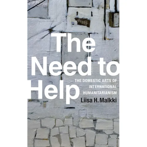 The Need to Help: The Domestic Arts of International Humanitarianism - Paperback
