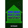 What about Real Estate Investing?: A Realistic Guide for Individuals Wanting To Make Monthly Income And Profits From Real Estate - Paperback