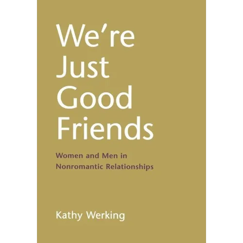 We're Just Good Friends: Women and Men in Nonromantic Relationships - Hardcover