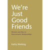 We're Just Good Friends: Women and Men in Nonromantic Relationships - Hardcover