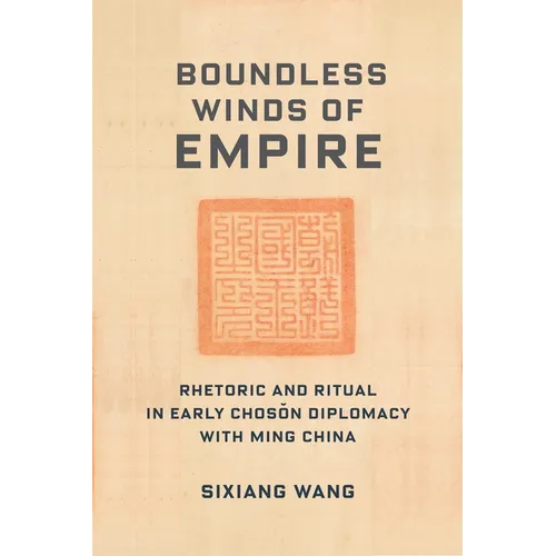 Boundless Winds of Empire: Rhetoric and Ritual in Early Choson Diplomacy with Ming China - Paperback