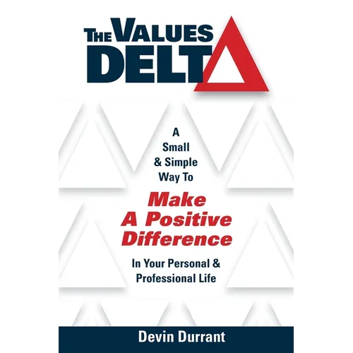 The Values Delta: A Small & Simple Way to Make a Positive Difference in Your Personal & Professional Life - Paperback
