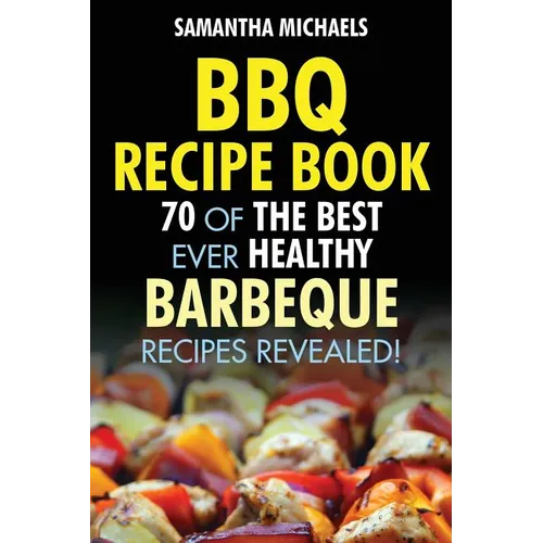 BBQ Recipe Book: 70 of the Best Ever Healthy Barbecue Recipes...Revealed! - Paperback