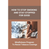 How To Stop Smoking And Stay Stopped For Good: Take Steps To Quit Smoking: Easy Ways To Quit Smoking Cigarettes - Paperback