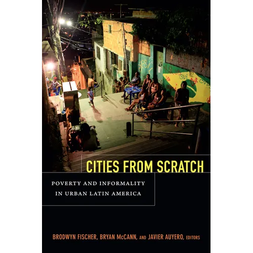Cities from Scratch: Poverty and Informality in Urban Latin America - Paperback