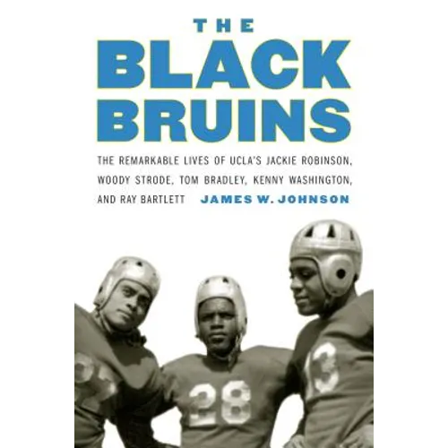 The Black Bruins: The Remarkable Lives of Ucla's Jackie Robinson, Woody Strode, Tom Bradley, Kenny Washington, and Ray Bartlett - Hardcover
