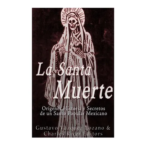 La Santa Muerte: Origenes, Historia y Secretos de un Santo Popular Mexicano - Paperback
