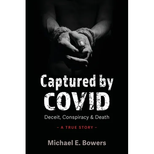 Captured by COVID: Deceit, Conspiracy & Death-A True Story - Paperback