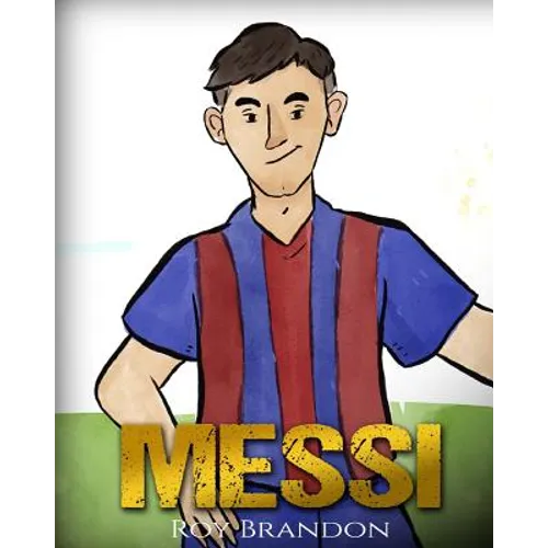 Messi: The Children's Illustration Book. Fun, Inspirational and Motivational Life Story of Lionel Messi - One of The Best Soccer Players in History. - Paperback
