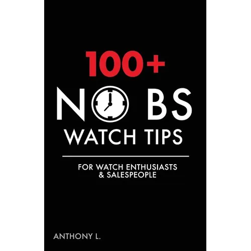 100+ No BS Watch Tips: For Watch Enthusiasts & Salespeople - Paperback