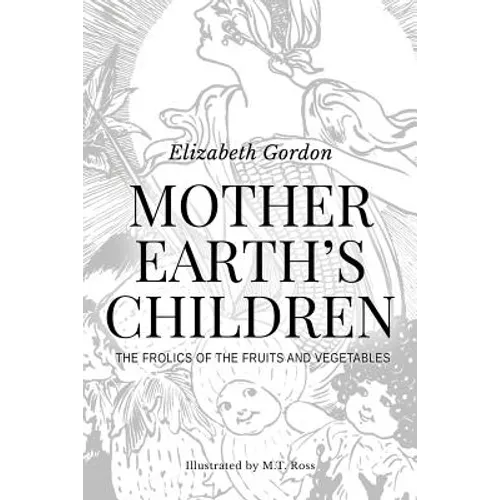 Mother Earth's Children; The Frolics of the Fruits and Vegetables: Illustrated - Paperback