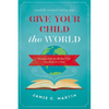 A Give Your Child the World: Raising Globally Minded Kids One Book at a Time - Paperback