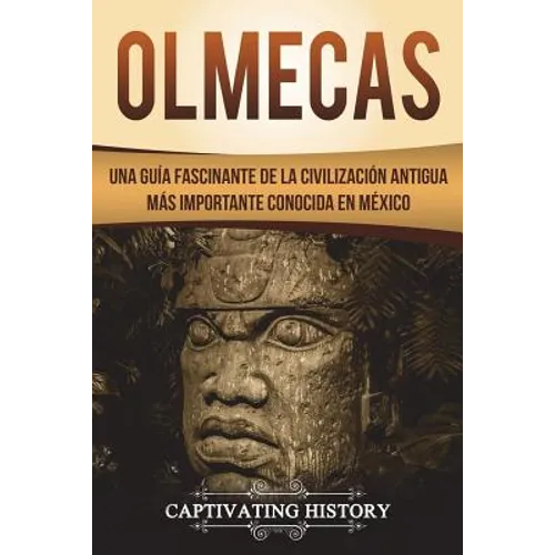 Olmecas: Una Guía Fascinante de la Civilización Antigua Más Importante Conocida En México (Libro en Español/Olmecs Spanish Book Version) - Paperback