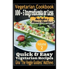 Vegetarian Cookbook: 100 - 5 Ingredients or Less, Quick & Easy Vegetarian Recipes (Volume 2): Vegetarian Cookbook - Paperback